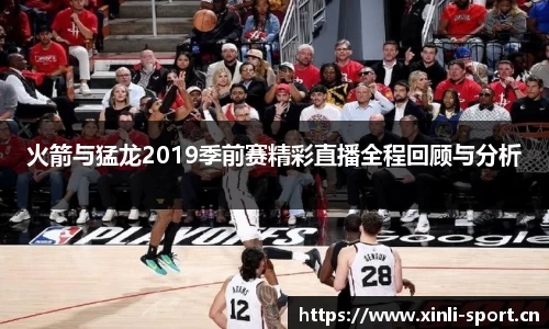 火箭与猛龙2019季前赛精彩直播全程回顾与分析
